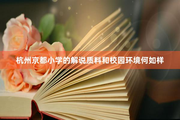 杭州京都小学的解说质料和校园环境何如样